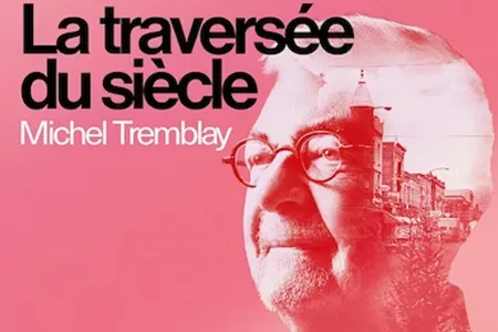 La traversée du siècle : un balado basé sur l'oeuvre de Michel Tremblay